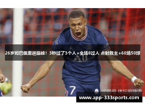26岁姆巴佩重返巅峰！3秒过了3个人+全场8过人 点射救主+60场50球